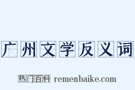 广州文学反义词是什么意思的图片